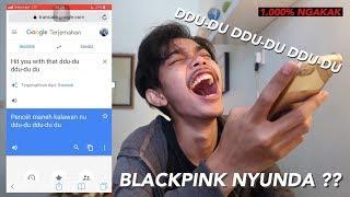 Google Translate Nyannyi BlackPink Dududu  NGAKAK ABIS 