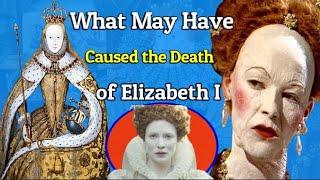 Elizabeth I  Do You Know What Actual Caused The Death Of The Queen Elizabeth I   ???
