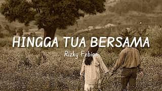 Hingga Tua Bersama - Rizky Febian Lirik