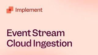 Implement Via Event Stream Cloud Ingestion