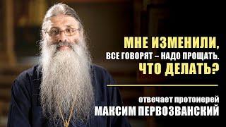 Мне изменили все говорят — надо прощать что делать? Отвечает протоиерей Максим Первозванский