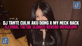 DJ TANTE CULIK AKU DONG X MY NECK MY BACK  DJ VIRAL TIKTOK SLOWED REVERB MENGKANE 2024