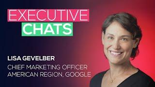 Executive Chat with Lisa Gevelber Chief Marketing Officer Americas Region Google