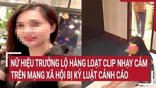 Nữ hiệu trưởng lộ hàng loạt clip nhạy cảm trên mạng xã hội bị kỷ luật cảnh cáo  Tin nóng