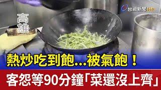 熱炒吃到飽...被氣飽！ 客怨等90分鐘「菜還沒上齊」