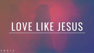 LOVE LIKE JESUS  Live a Life of Love - Inspirational & Motivational Video