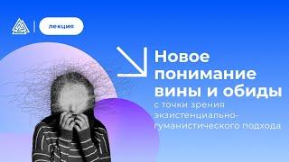 Новое понимание вины и обиды с точки зрения экзистенциально-гуманистического подхода