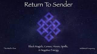 Return To Sender All Black Magic Hexes Spells Curses and Negative Energies Subliminal Frequency