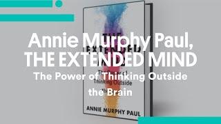 Annie Murphy Paul THE EXTENDED MIND - The Power of Thinking Outside the Brain