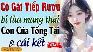 Truyện full hay CÔ GÁI TIẾP RƯỢU BỊ LỪA MANG THAI CON CỦA TỔNG TÀI - Hạ Vy kể chuyện đêm khuya