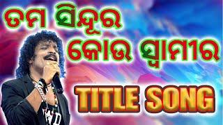 ତମ ସିନ୍ଦୂର କୋଉ ସ୍ୱାମୀର  Title Song By D Krishna