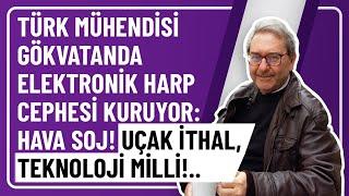 TÜRK MÜHENDİSİ GÖKVATANDA ELEKTRONİK HARP CEPHESİ KURUYOR HAVA SOJ UÇAK İTHAL TEKNOLOJİ MİLLİ..