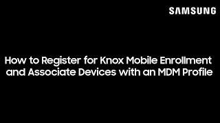 How to Register for Knox Mobile Enrollment and Associate Devices with an MDM Profile