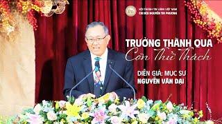 Trưởng Thành Qua Cơn Thử Thách  Mục sư Nguyễn Văn Đại  Bài Giảng Tin Lành