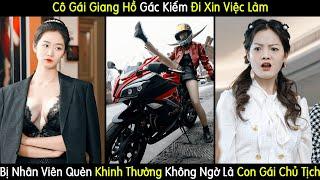 Cô Gái Giang Hồ Gác Kiếm Đi Xin Việc Bị Nhân Viên Quèn Khinh Thường Không Ngờ Là Con Gái Chủ Tịch