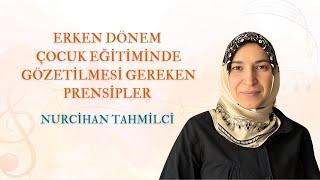 Nurcihan Tahmilci - Erken Dönem Çocuk Eğitiminde Gözetilmesi Gereken Prensipler