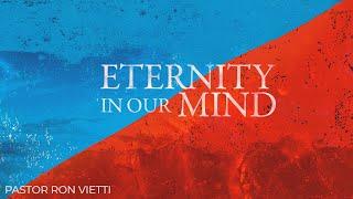 Sunday Morning with Pastor Ron Vietti - Eternity In Our Mind