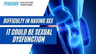 Difficulty In Having Sex  - It Could Be Sexual Dysfunction