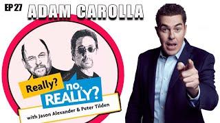 Adam Carolla  Really? no Really?