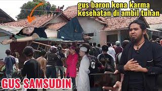 GUS SAMSUDIN  KI BARON KENA KARMA KONDISINYA MENGENASKAN KARENA FITNAH GUS