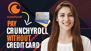 How to pay for Crunchyroll without credit card Best Method
