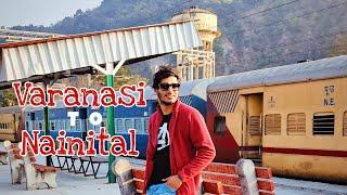 Varanasi To Nainital By Train ये सफ़र रहा काफ़ी सुहावना  #day1