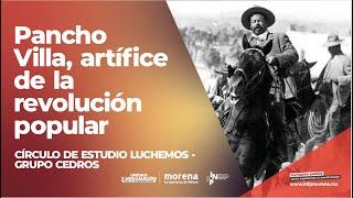 Círculo de estudio Luchemos  Grupo cedros - Pancho Villa artífice de la revolución popular