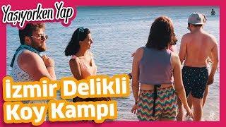 Yaşıyorken Yap  İzmir Delikli Koy Kampı