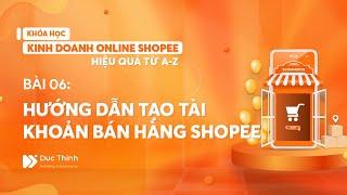 Bài 06 Hướng dẫn cách tạo tài khoản bán hàng Shopee chi tiết  Bán hàng Shopee hiệu quả từ A-Z