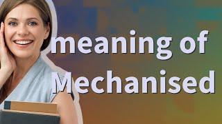 Mechanised  meaning of Mechanised
