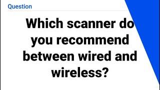 Which scanner do you recommend between wired and wireless?
