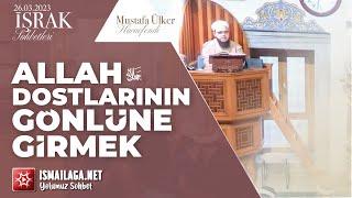 İşrak Sohbetleri Allah Dostlarının Gönlüne Girmek - Mustafa Ülker Hoca Efendi @ismailaganet