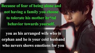 {Taehyung ff} Because of fear of being alone and not having a family you choose to tolerate his