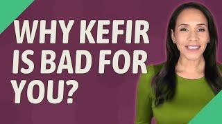 Why kefir is bad for you?