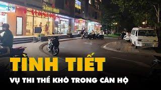 Tình tiết phát hiện thi thể đã khô trong căn hộ chung cư ở Hà Nội