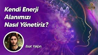 Kendi Enerji Alanımızı Nasıl Yönetiriz?  Esat Yalçın