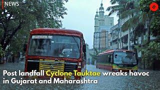 Post landfall Cyclone Tauktae wreaks havoc in Gujarat and Maharashtra