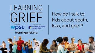 Learning Grief Talking to kids about death loss and grief