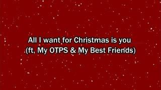 All I Want For Christmas Is You ft. My OTPS and Best Friends