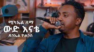 ሚካኤል ለማ፡ ውድ እናቴ ዳንኤል ዮሐንስ Michael Lemma Wud Enate Daniel Yohannes