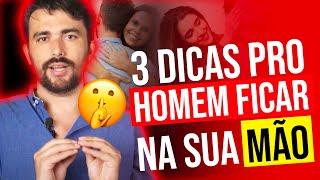 3 DICAS PRO HOMEM FICAR NA SUA MÃO