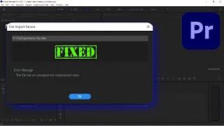 The file has an unsupported compression type Adobe Premiere Pro Error FIXED
