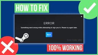 STEAM ERROR CODE E84 FIX  Fix Steam Something Went Wrong While Attempting To Sign You In