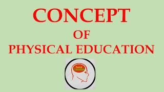 CONCEPT OF PHYSICAL EDUCATION