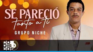 Se Pareció Tanto A Ti Grupo Niche - Video