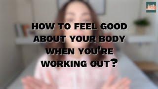 How to feel good about your body when youre working out?