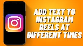 How to Add Text to Instagram Reels at Different Times 2023