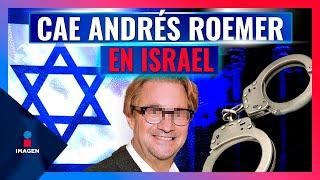 Cae Andrés Roemer en Israel  Noticias con Francisco Zea