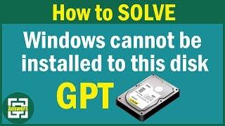 Solved Windows cannot be installed to this disk the selected disk is of the GPT partition style