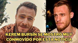 Kerem Bursin was very moved by this news